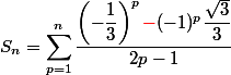 \begin{aligned} S_n=\Sum_{p=1}^{n}\dfrac{ \left(-\dfrac{1}{3}\right)^p{\red -}(-1)^p\dfrac{\sqrt{3}}{3}}{2p-1}\end{aligned}
